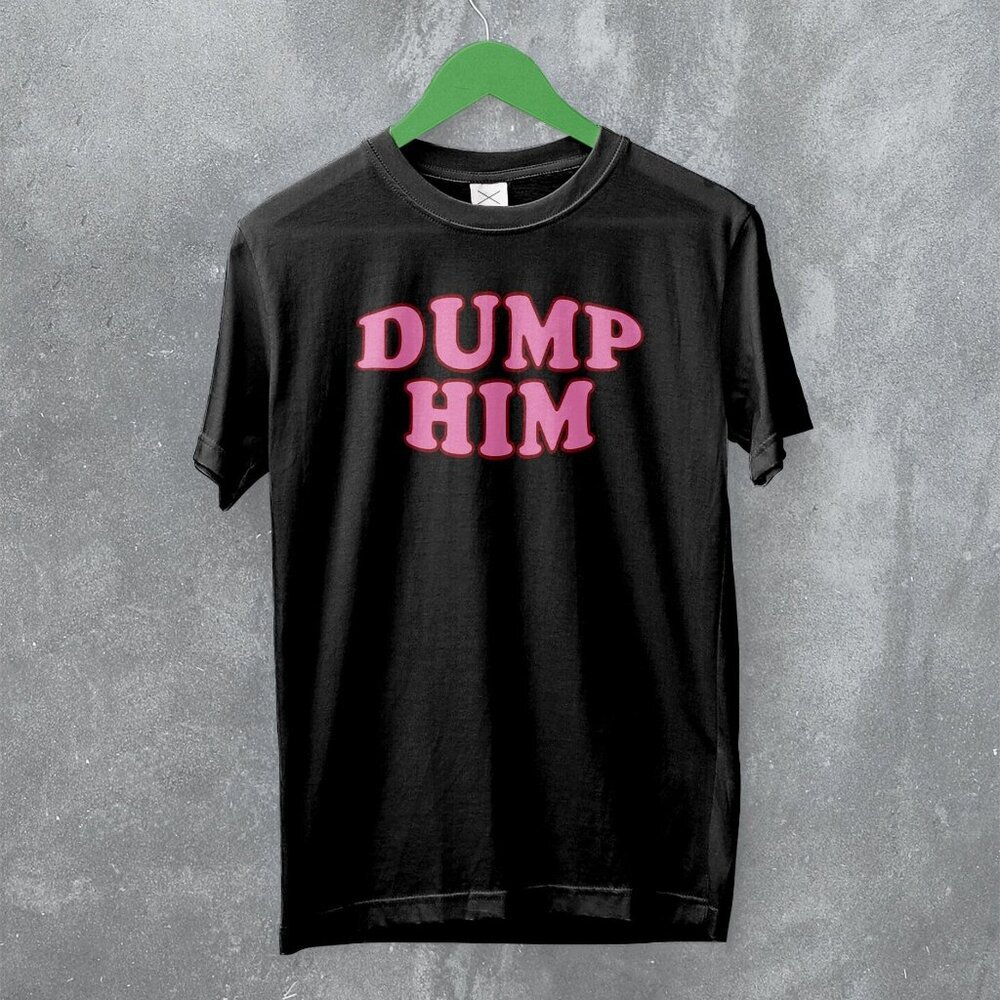Y2K Dump Him Funny Girly Quote Trendy Sassy Fashion Humor T-Shirt 81
